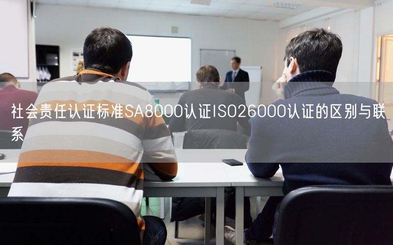 社會責任認證標準SA8000認證ISO26000認證的區別與聯系(0)