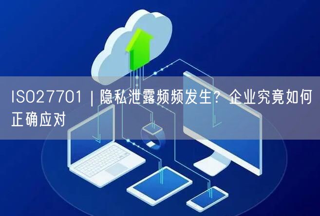 ISO27701 | 隱私泄露頻頻發(fā)生？企業(yè)究竟如何正確應對(0)