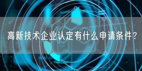 高新技術企業認定有什么申請條件？(8)