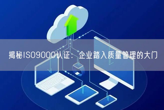 揭秘ISO9000認(rèn)證：企業(yè)踏入質(zhì)量管理的大門(mén)(0)