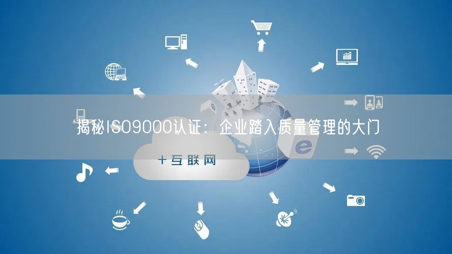 揭秘ISO9000認(rèn)證：企業(yè)踏入質(zhì)量管理的大門(mén)(6)