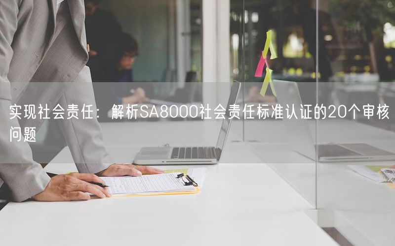 實現社會責任：解析SA8000社會責任標準認證的20個審核問題(9)